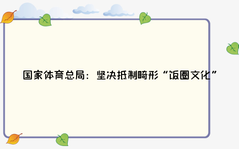 国家体育总局：坚决抵制畸形“饭圈文化”侵蚀体育领域