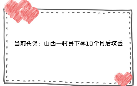 当前头条：山西一村民下葬10个月后坟丢了