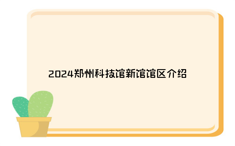 2024郑州科技馆新馆馆区介绍