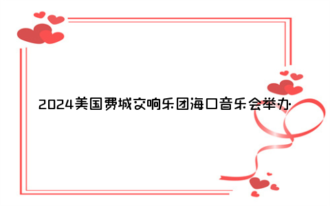 2024美国费城交响乐团海口音乐会举办安排一览