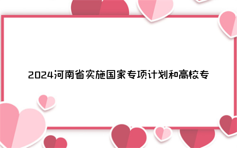 2024河南省实施国家专项计划和高校专项计划县域名单